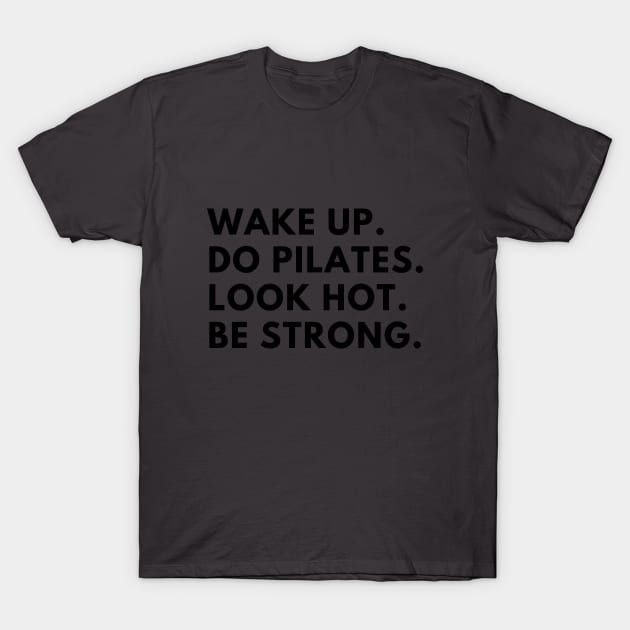 Wake up. Do Pilates. Look hot. Be strong. T-Shirt by create